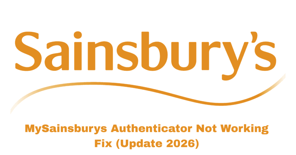 MySainsburys Authenticator Not Working Fix (Update 2026)
