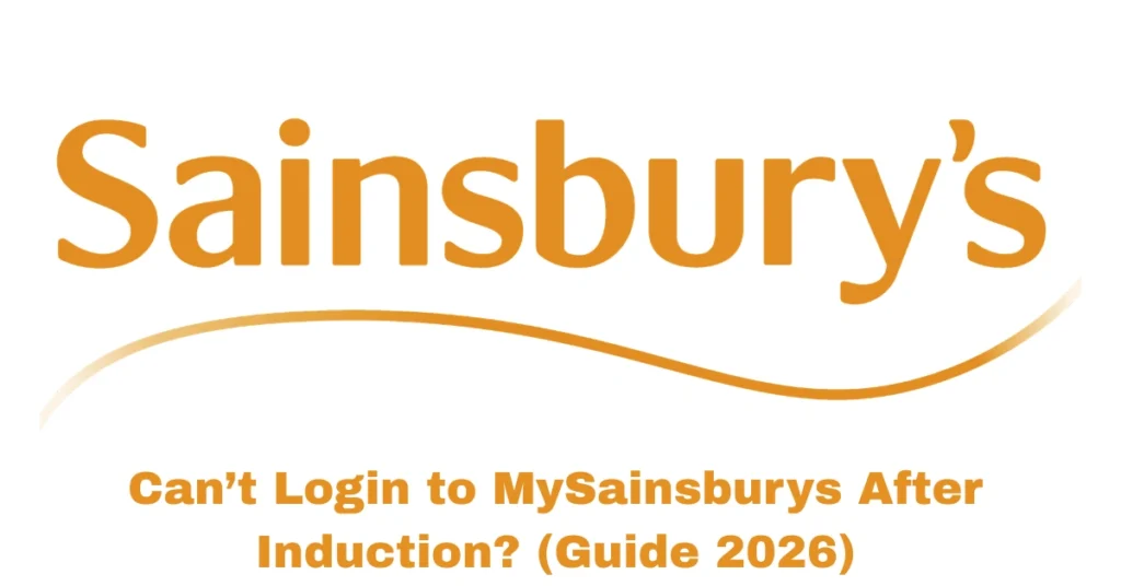 Can’t Login to MySainsburys After Induction? (Guide 2026)