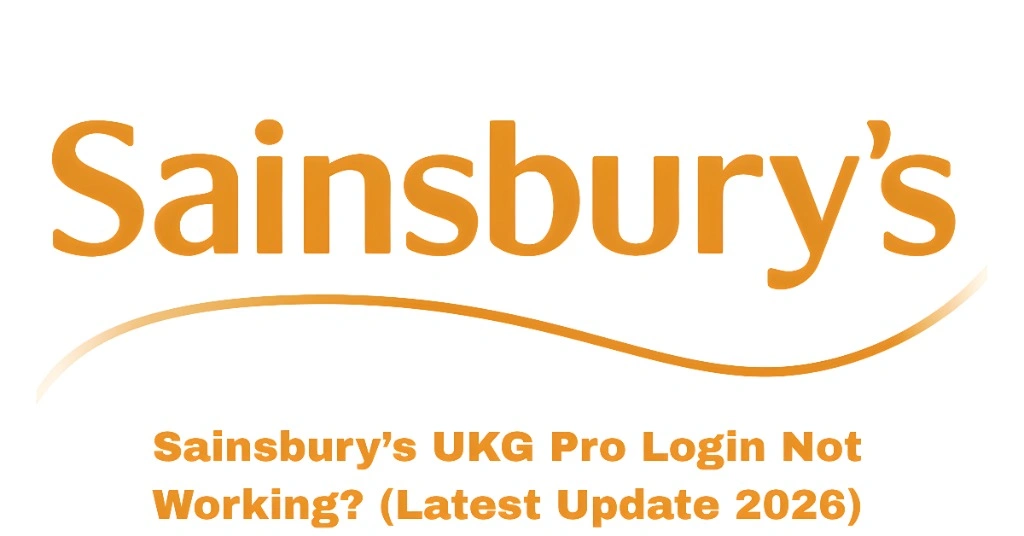 Sainsbury’s UKG Pro Login Not Working? (Latest Update 2026)